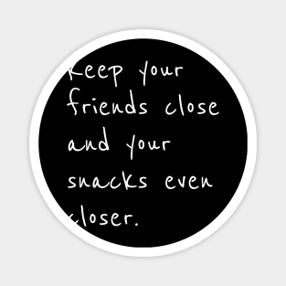 Keep your friends close and snacks closer Magnet